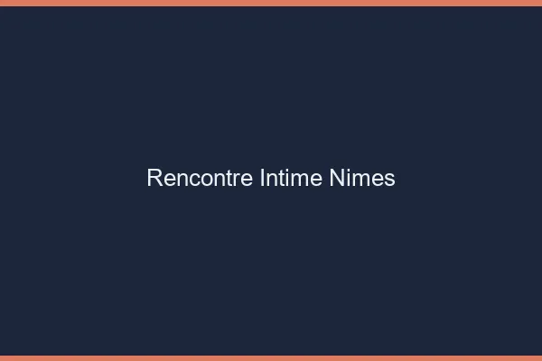 Rencontre intime Nîmes