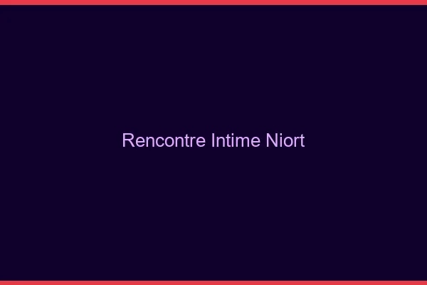 Rencontre intime Niort