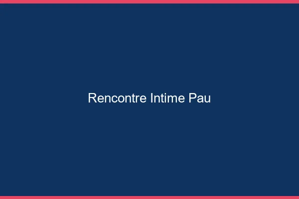 Rencontre intime Pau