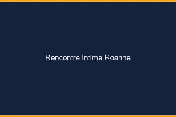 Rencontre intime Roanne