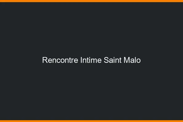 Rencontre intime Saint-Malo