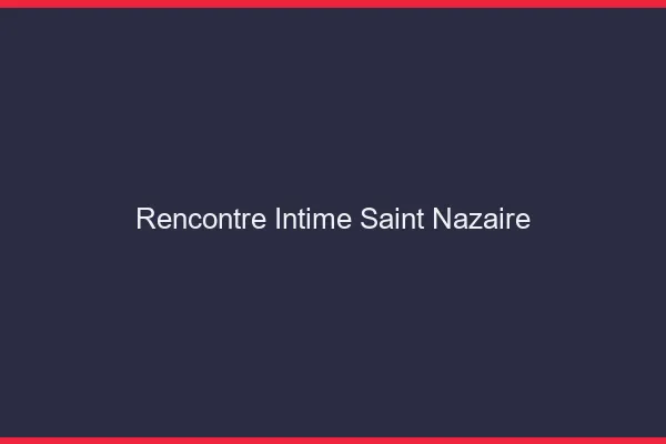 Rencontre intime Saint-Nazaire