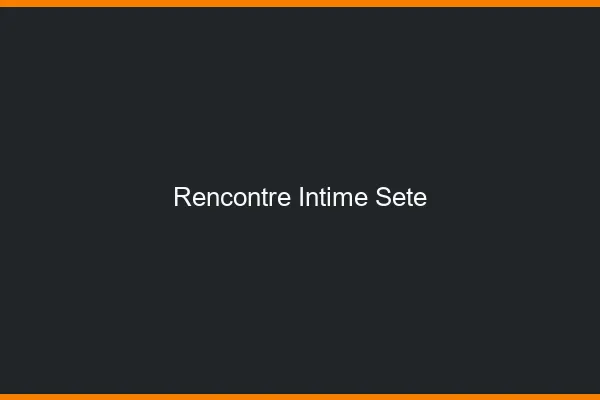 Rencontre intime Sète