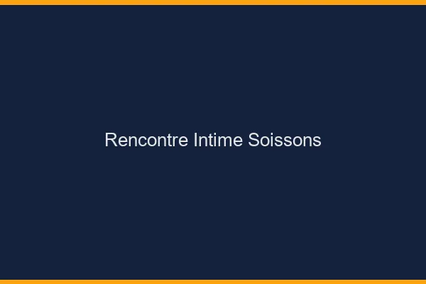 Rencontre intime Soissons