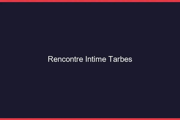 Rencontre intime Tarbes
