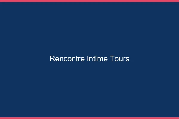 Rencontre intime Tours