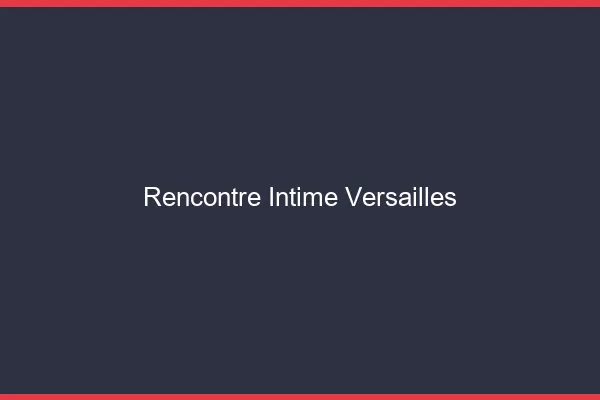 Rencontre intime Versailles