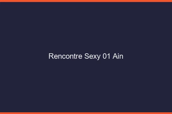 Rencontre sexy 01 ain