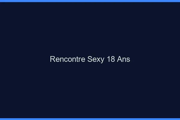 Rencontre sexy 18 ans