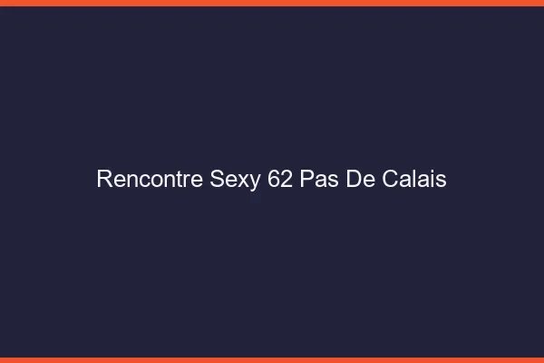 Rencontre sexy 62 pas-de-calais