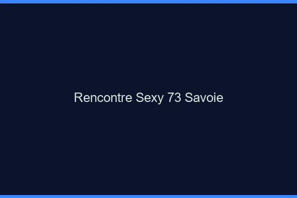 Rencontre sexy 73 savoie