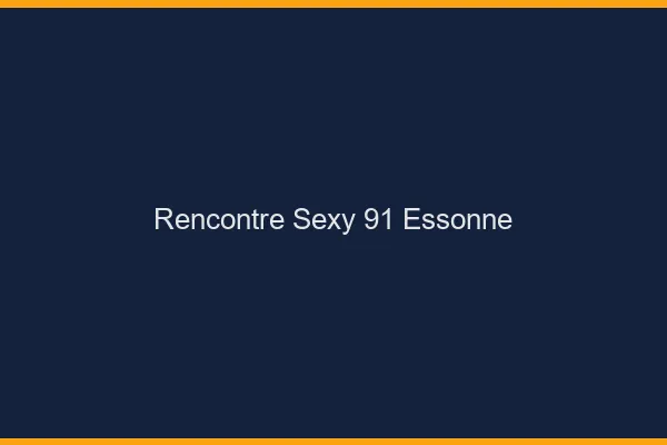 Rencontre sexy 91 essonne