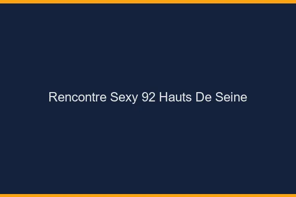 Rencontre sexy 92 hauts-de-seine