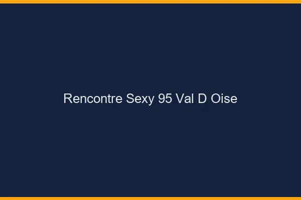 Rencontre sexy 95 val-d'oise