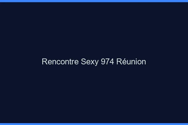 Rencontre sexy 974 Réunion