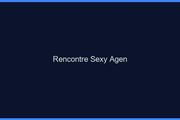Rencontre sexy Agen