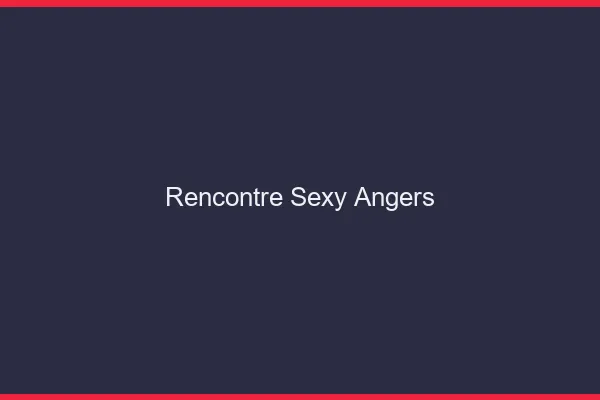Rencontre sexy Angers