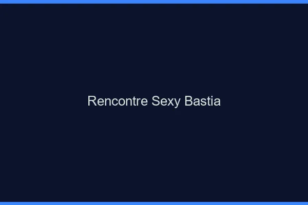 Rencontre sexy Bastia