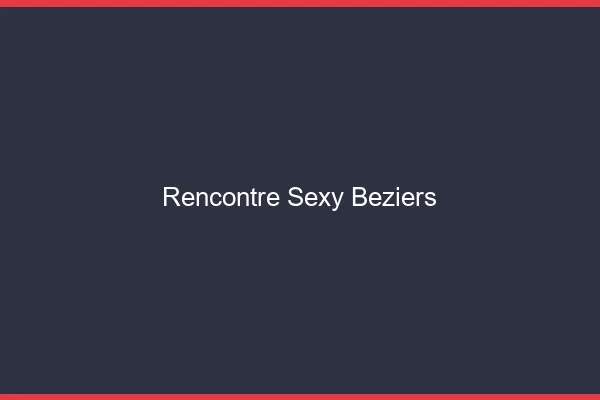 Rencontre sexy Béziers