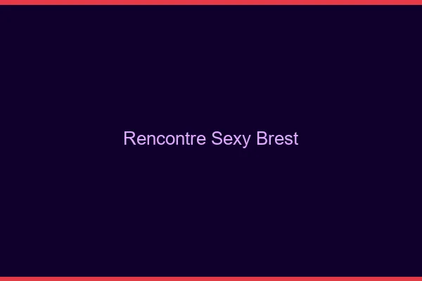 Rencontre sexy Brest