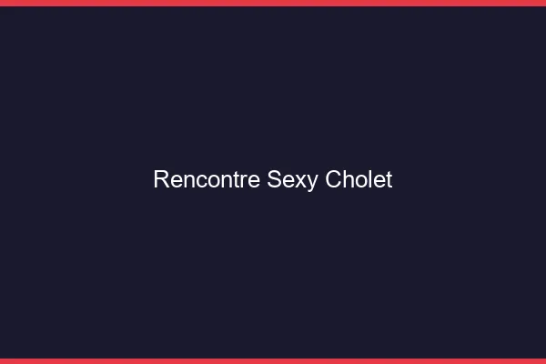 Rencontre sexy Cholet