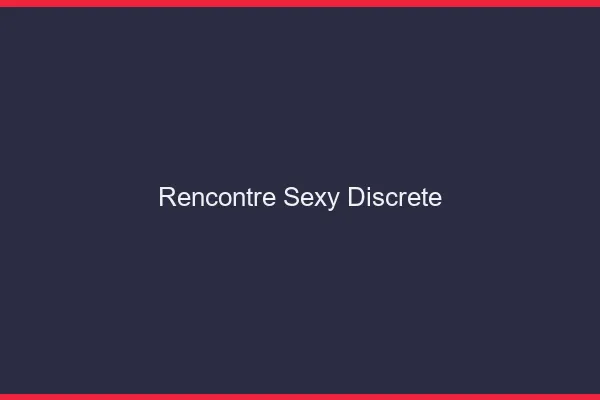 Rencontre sexy discrète