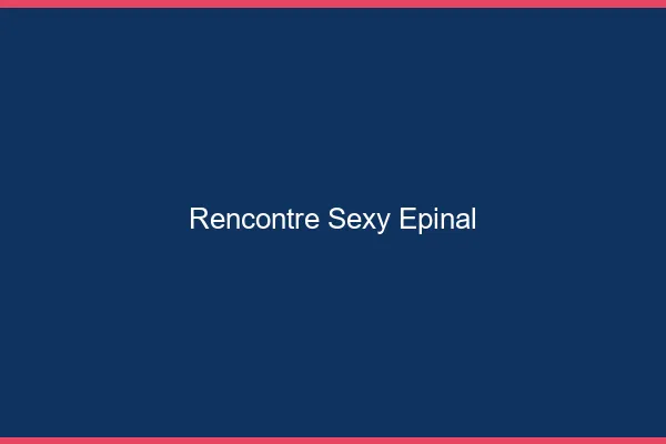Rencontre sexy Épinal