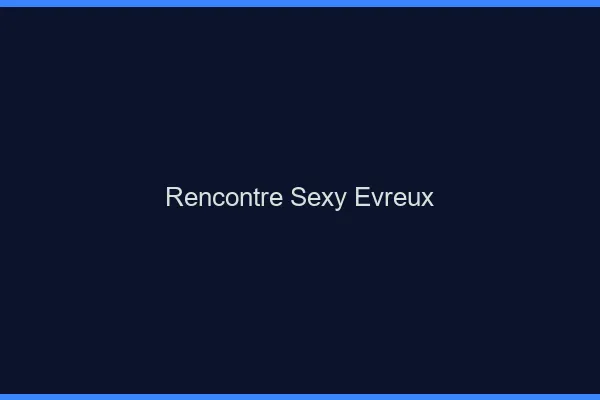 Rencontre sexy Évreux