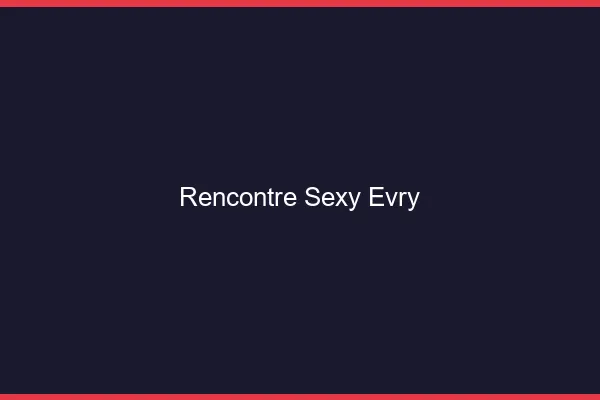 Rencontre sexy Évry