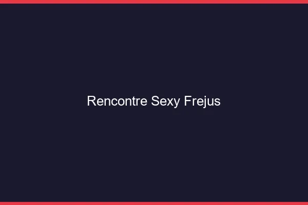 Rencontre sexy Fréjus