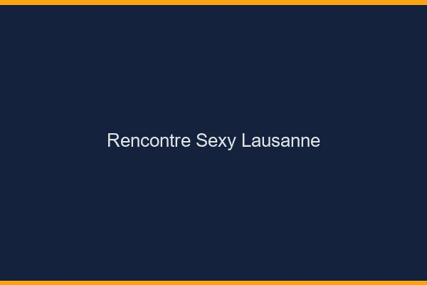 Rencontre sexy Lausanne
