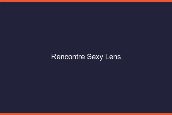 Rencontre sexy Lens