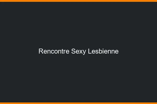 Rencontre sexy lesbienne