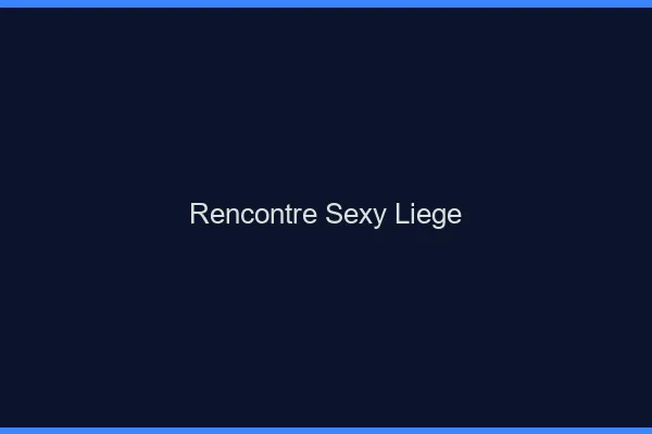 Rencontre sexy Liège