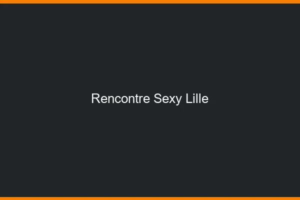 Rencontre sexy Lille