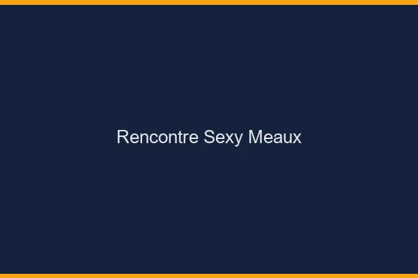 Rencontre sexy Meaux