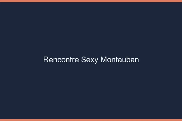 Rencontre sexy Montauban