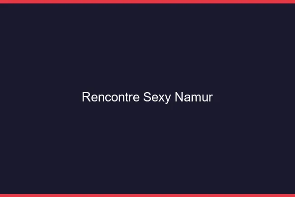Rencontre sexy Namur