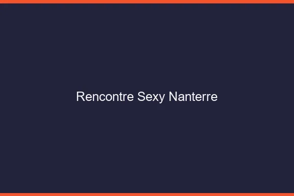 Rencontre sexy Nanterre
