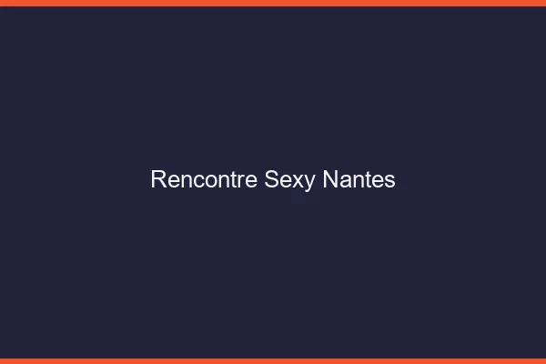Rencontre sexy Nantes