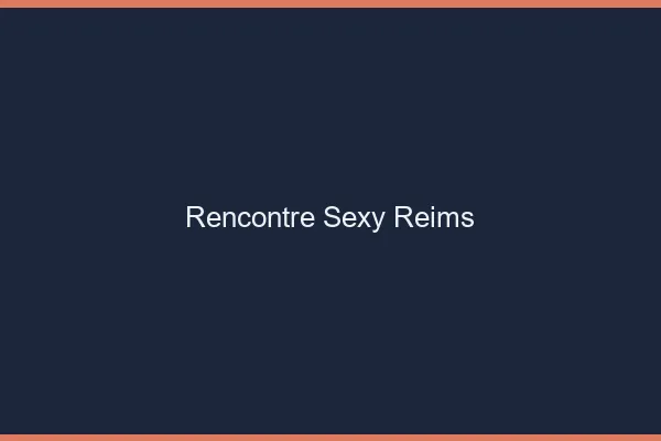 Rencontre sexy Reims
