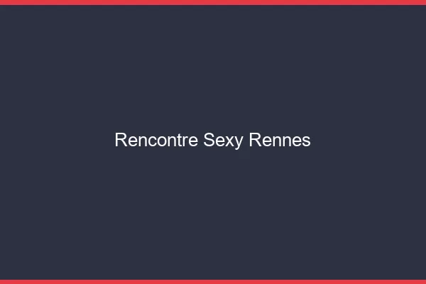 Rencontre sexy Rennes