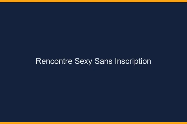 Rencontre sexy sans inscription