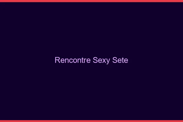 Rencontre sexy Sète