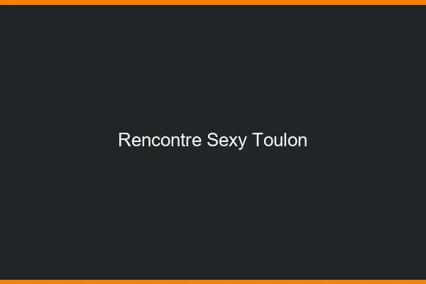 Rencontre sexy Toulon