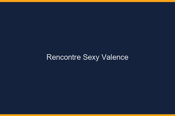 Rencontre sexy Valence