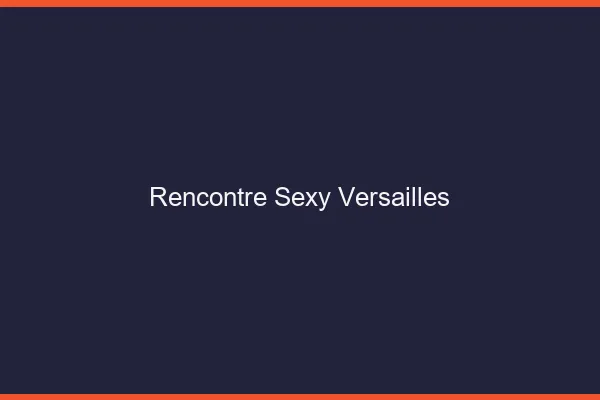 Rencontre sexy Versailles