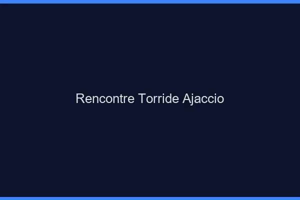 Rencontre torride Ajaccio