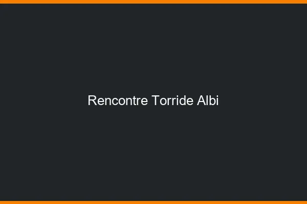 Rencontre torride Albi
