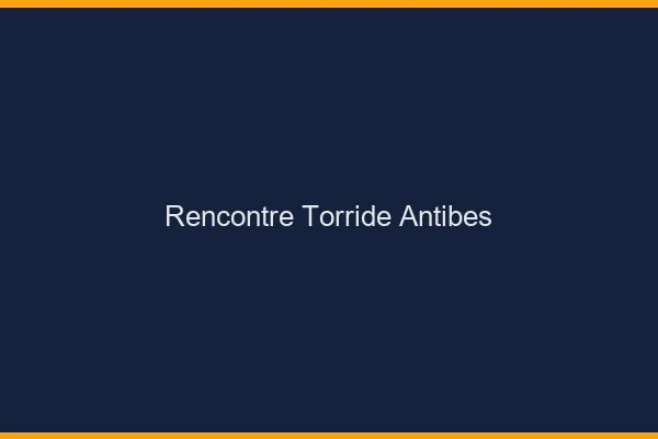 Rencontre torride Antibes